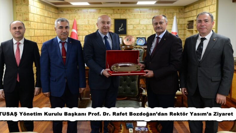 TUSAŞ Yönetim Kurulu Başkanı Prof. Dr. Rafet Bozdoğan’dan Rektör Yasım’a Ziyaret.
