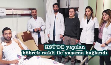 KSÜ’DE yapılan böbrek nakli ile yaşama bağlandı.