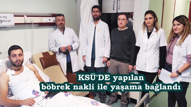 KSÜ’DE yapılan böbrek nakli ile yaşama bağlandı.