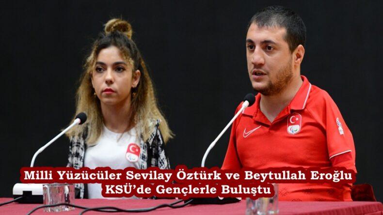 Milli Yüzücüler Sevilay Öztürk ve Beytullah Eroğlu KSÜ’de Gençlerle Buluştu.