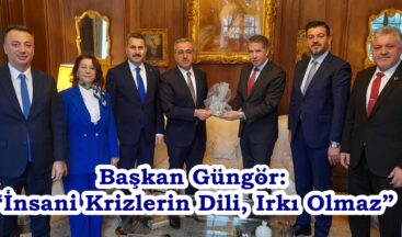 Başkan Güngör: “İnsani Krizlerin Dili, Irkı Olmaz”