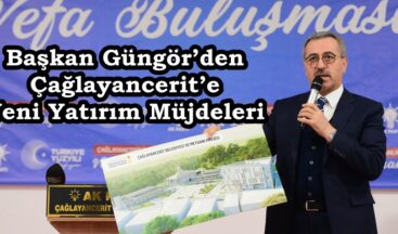 Başkan Güngör’den Çağlayancerit’e Yeni Yatırım Müjdeleri.