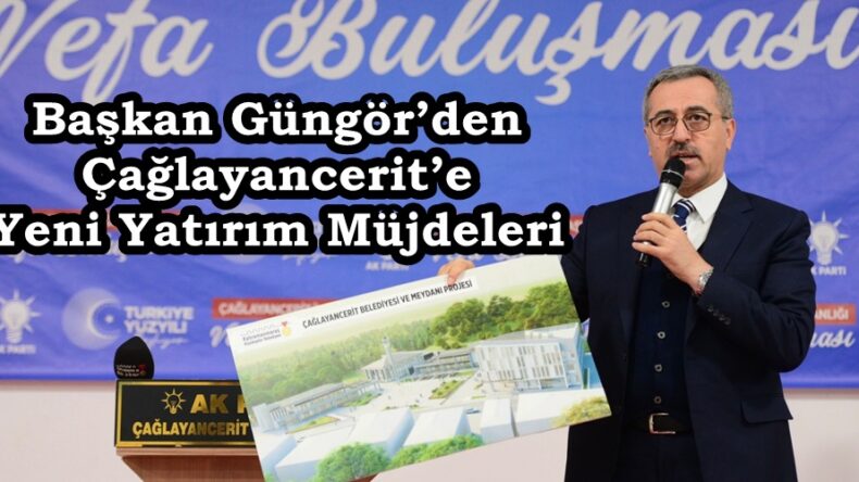Başkan Güngör’den Çağlayancerit’e Yeni Yatırım Müjdeleri.