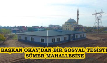 BAŞKAN OKAY’DAN BİR SOSYAL TESİSTE SÜMER MAHALLESİNE.