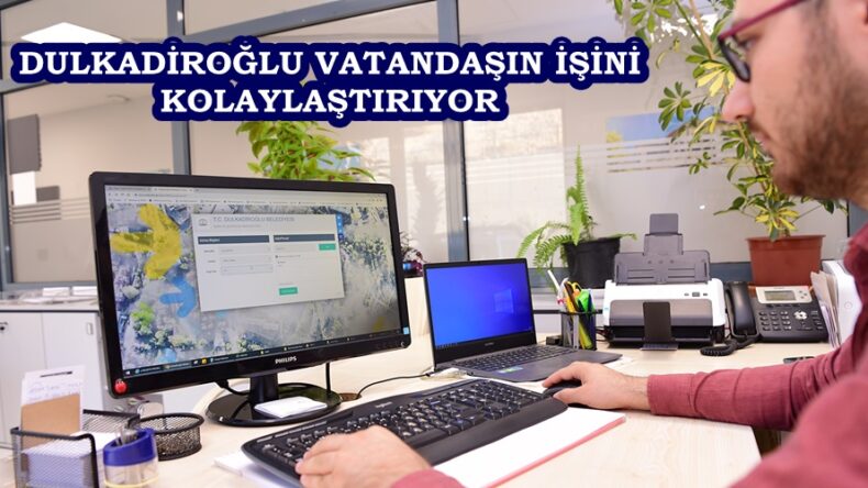 DULKADİROĞLU VATANDAŞIN İŞİNİ KOLAYLAŞTIRIYOR.