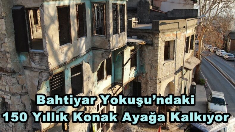 Bahtiyar Yokuşu’ndaki 150 Yıllık Konak Ayağa Kalkıyor.