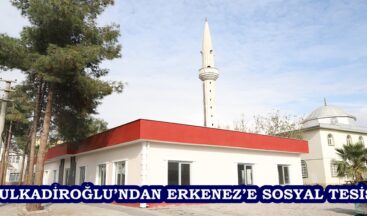 DULKADİROĞLU’NDAN ERKENEZ’E SOSYAL TESİS