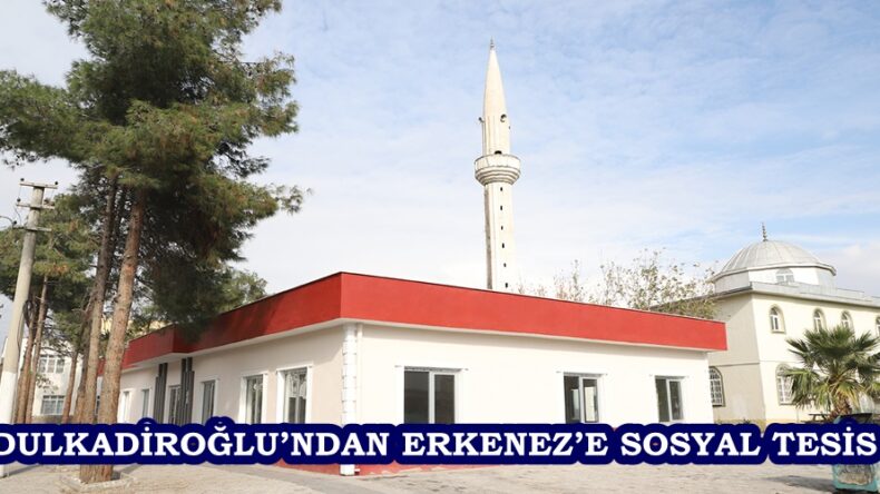 DULKADİROĞLU’NDAN ERKENEZ’E SOSYAL TESİS