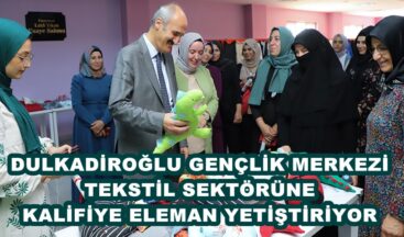 DULKADİROĞLU GENÇLİK MERKEZİ TEKSTİL SEKTÖRÜNE KALİFİYE ELEMAN YETİŞTİRİYOR.
