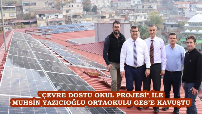 “ÇEVRE DOSTU OKUL PROJESİ” İLE MUHSİN YAZICIOĞLU ORTAOKULU GES’E KAVUŞTU.