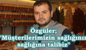 Özgüler; “Müşterilerimizin sağlığının sağlığına talibiz”