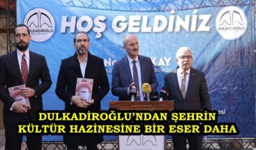 DULKADİROĞLU’NDAN ŞEHRİN KÜLTÜR HAZİNESİNE BİR ESER DAHA.