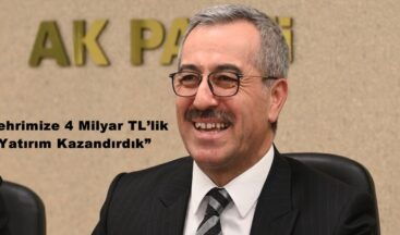 “Şehrimize 4 Milyar TL’lik Yatırım Kazandırdık”