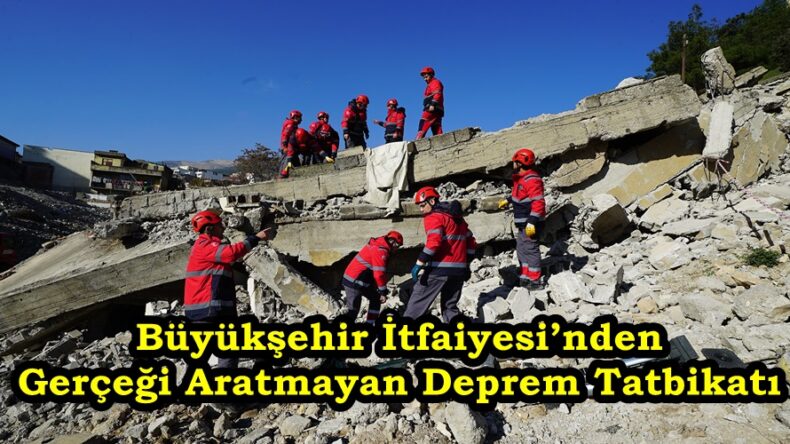 Büyükşehir İtfaiyesi’nden Gerçeği Aratmayan Deprem Tatbikatı.