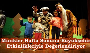 Minikler Hafta Sonunu Büyükşehir Etkinlikleriyle Değerlendiriyor.