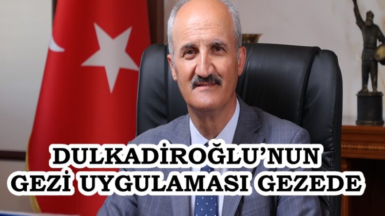 DULKADİROĞLU’NUN GEZİ UYGULAMASI GEZEDE