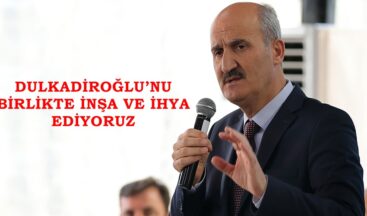 DULKADİROĞLU’NU BİRLİKTE İNŞA VE İHYA EDİYORUZ.