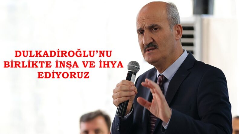 DULKADİROĞLU’NU BİRLİKTE İNŞA VE İHYA EDİYORUZ.