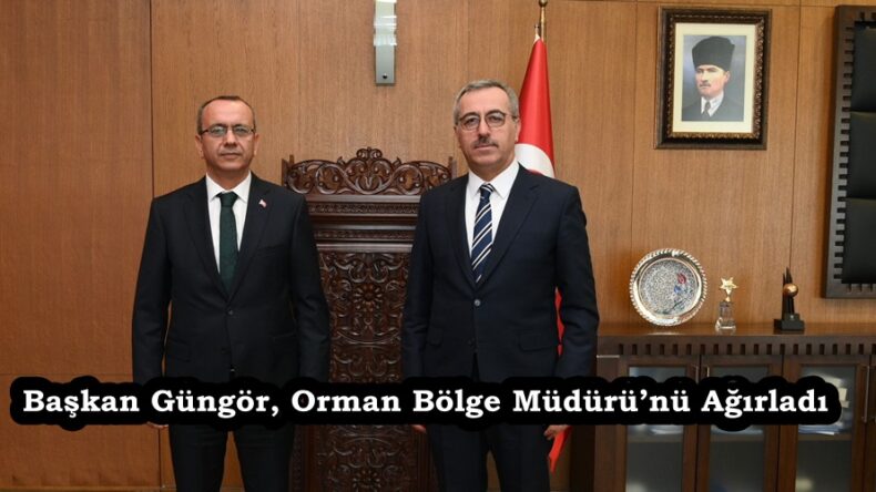 Başkan Güngör, Orman Bölge Müdürü’nü Ağırladı