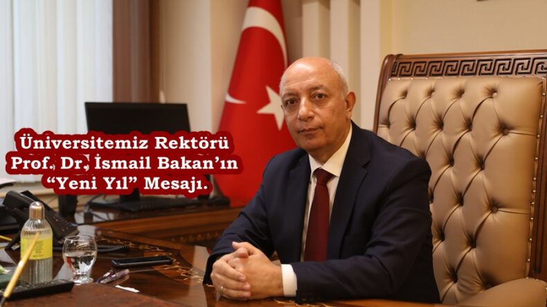 Üniversitemiz Rektörü Prof. Dr. İsmail Bakan’ın “Yeni Yıl” Mesajı.