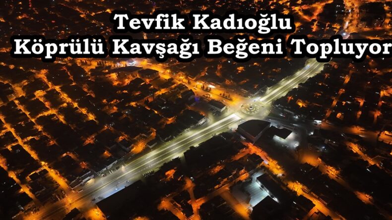 Tevfik Kadıoğlu Köprülü Kavşağı Beğeni Topluyor.