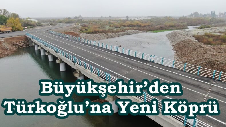 Büyükşehir’den Türkoğlu’na Yeni Köprü.