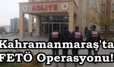 Kahramanmaraş’ta FETÖ Operasyonu!
