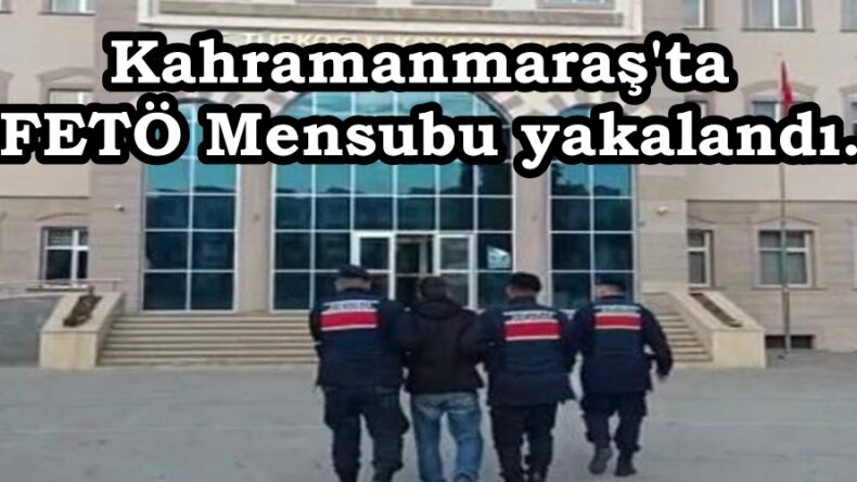 Kahramanmaraş’ta FETÖ Mensubu yakalandı.