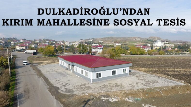 DULKADİROĞLU’NDAN KIRIM MAHALLESİNE SOSYAL TESİS.