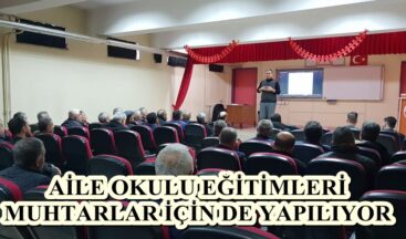 AİLE OKULU EĞİTİMLERİ MUHTARLAR İÇİN DE YAPILIYOR.