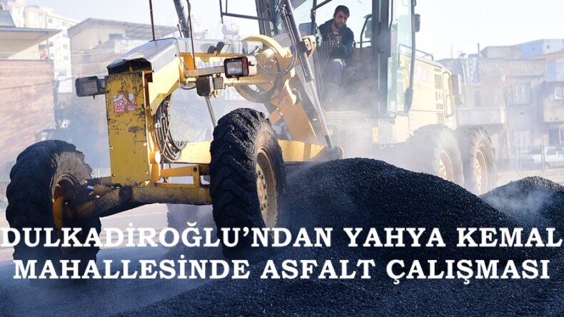 DULKADİROĞLU’NDAN YAHYA KEMAL MAHALLESİNDE ASFALT ÇALIŞMASI.