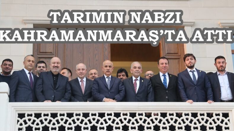 TARIMIN NABZI KAHRAMANMARAŞ’TA ATTI.