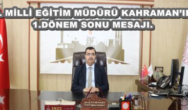 İL MİLLİ EĞİTİM MÜDÜRÜ KAHRAMAN’IN 1.DÖNEM SONU MESAJI.