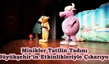 Minikler Tatilin Tadını Büyükşehir’in Etkinlikleriyle Çıkarıyor.
