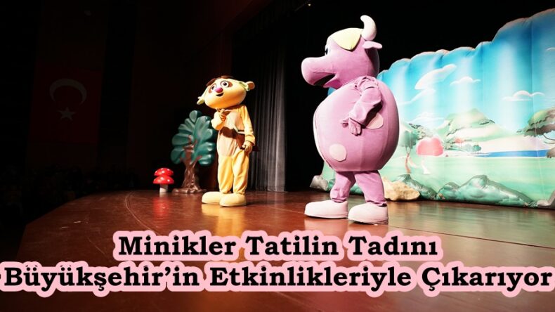 Minikler Tatilin Tadını Büyükşehir’in Etkinlikleriyle Çıkarıyor.