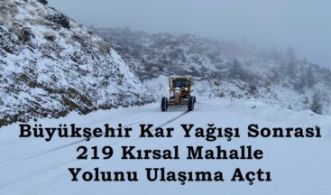 Büyükşehir Kar Yağışı Sonrası 219 Kırsal Mahalle Yolunu Ulaşıma Açtı.
