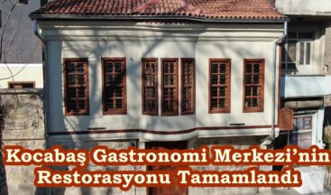 Kocabaş Gastronomi Merkezi’nin Restorasyonu Tamamlandı.