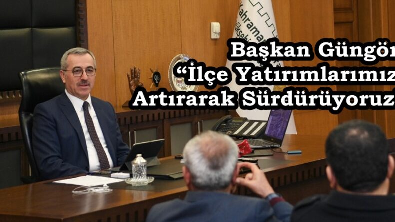 Başkan Güngör: “İlçe Yatırımlarımızı Artırarak Sürdürüyoruz”