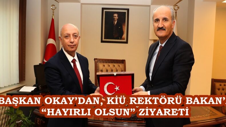 BAŞKAN OKAY’DAN, KİÜ REKTÖRÜ BAKAN’A “HAYIRLI OLSUN” ZİYARETİ.
