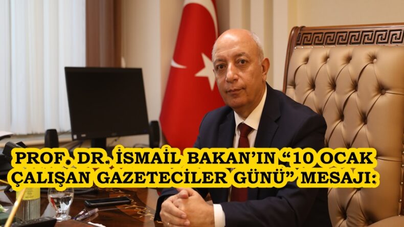 PROF. DR. İSMAİL BAKAN’IN “10 OCAK ÇALIŞAN GAZETECİLER GÜNÜ” MESAJI.