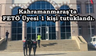 Kahramanmaraş’ta FETÖ Üyesi 1 kişi tutuklandı.