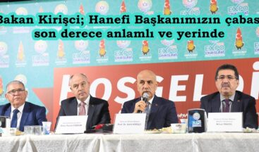 Bakan Kirişci; Hanefi Başkanımızın çabası son derece anlamlı ve yerinde.