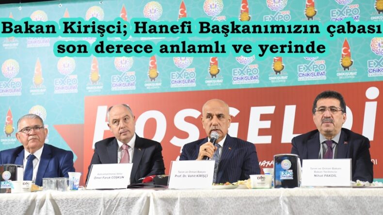 Bakan Kirişci; Hanefi Başkanımızın çabası son derece anlamlı ve yerinde.
