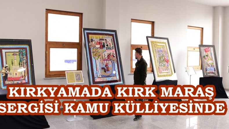 KIRKYAMADA KIRK MARAŞ SERGİSİ KAMU KÜLLİYESİNDE.