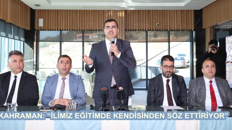 KAHRAMAN: “İLİMİZ EĞİTİMDE KENDİSİNDEN SÖZ ETTİRİYOR”