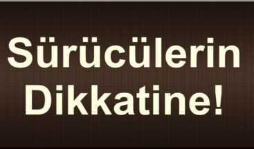 Sürücülerin Dikkatine!