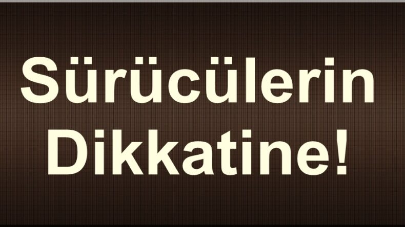 Sürücülerin Dikkatine!