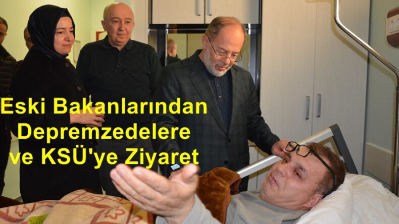 Eski Bakanlarından Depremzedelere ve KSÜ’ye Ziyaret.