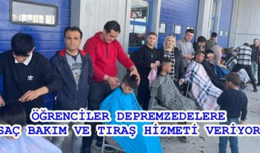 ÖĞRENCİLER DEPREMZEDELERE SAÇ BAKIM VE TIRAŞ HİZMETİ VERİYOR.