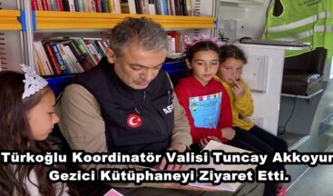 Türkoğlu Koordinatör Valisi Tuncay Akkoyun Gezici Kütüphaneyi Ziyaret Etti.